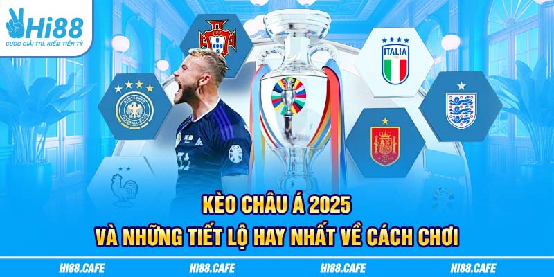 Kèo Châu Á 2025 Và Những Tiết Lộ Hay Nhất Về Cách Chơi