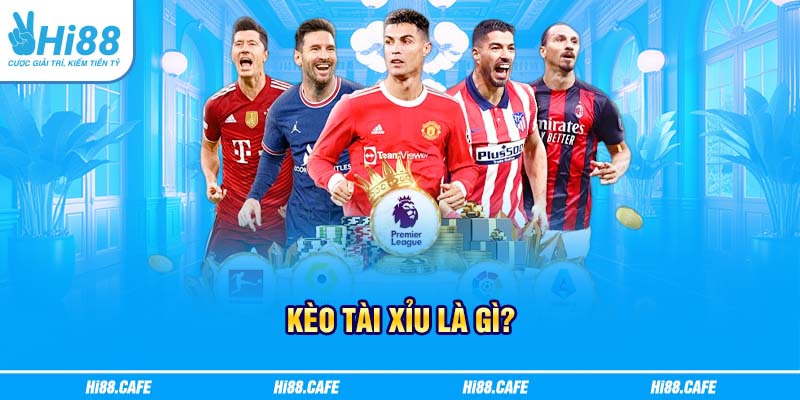 Kèo tài xỉu là gì?