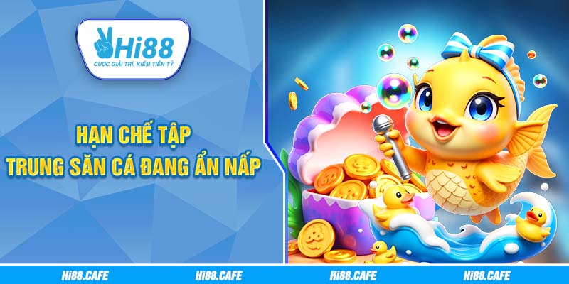 Hạn chế tập trung săn cá đang ẩn nấp