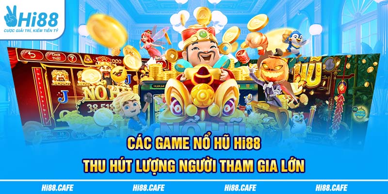 Các game nổ hũ Hi88 thu hút lượng người tham gia lớn