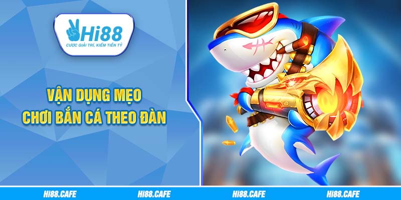 Vận dụng mẹo chơi bắn cá theo đàn