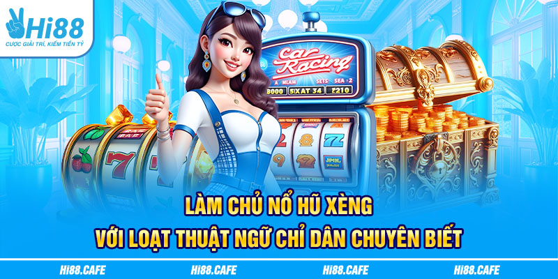 Làm Chủ Nổ Hũ Xèng Với Loạt Thuật Ngữ Chỉ Dân Chuyên Biết
