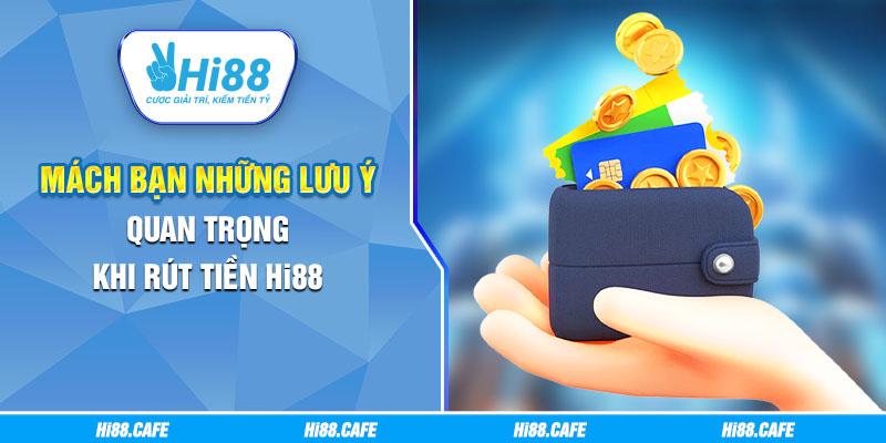Mách bạn những lưu ý quan trọng khi rút tiền Hi88