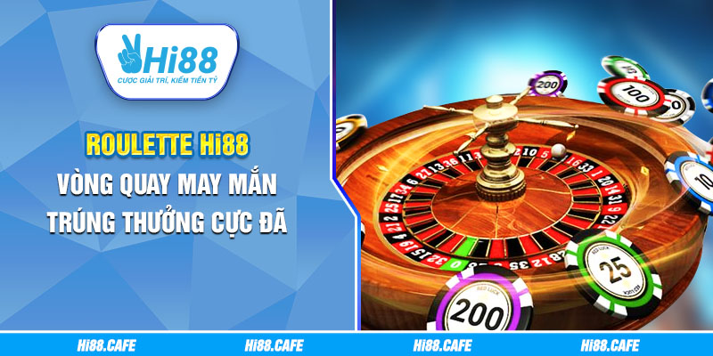 Roulette Hi88 - Vòng Quay May Mắn Trúng Thưởng Cực Đã